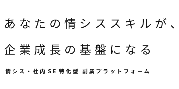 あなたの情シススキルが、企業成長の基盤になる 情シス・社内SE特化型 副業プラットフォーム